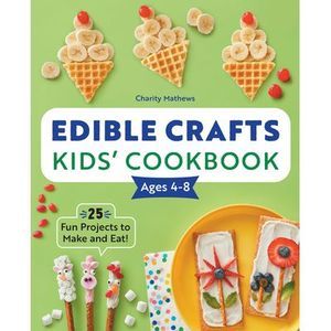 Edible Crafts Kids' Cookbook Ages 4-8: 25 Fun Projects to Make and Eat! -- Chari